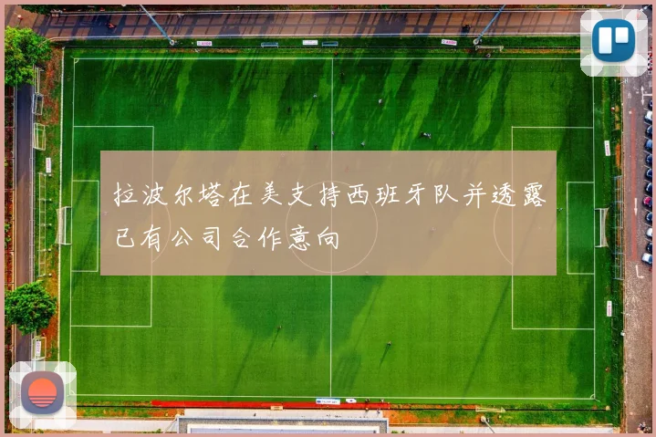 拉波尔塔在美支持西班牙队并透露已有公司合作意向